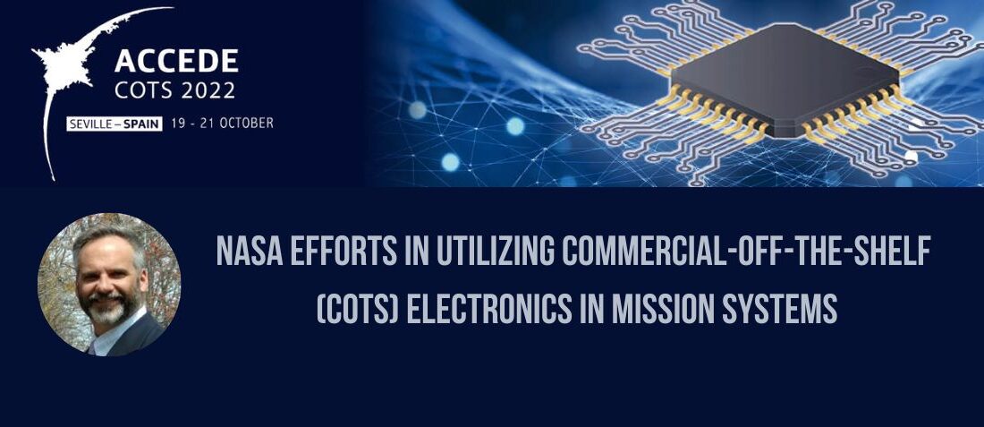 ACCEDE 2022 – NASA Efforts in Utilizing Commercial-Off-The-Shelf (COTS) Electronics in Mission Systems
