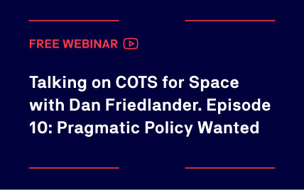 Talking on COTS for Space with Dan Friedlander. Episode 10: Pragmatic Policy Wanted