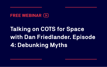 Talking on COTS for Space with Dan Friedlander. Episode 4: Debunking Myths