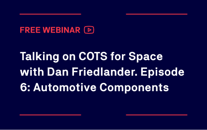 Talking on COTS for Space with Dan Friedlander. Episode 6: Automotive Components