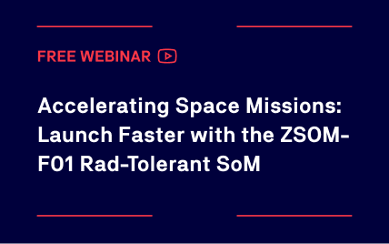 Accelerating Space Missions: Launch Faster with the ZSOM-F01 Rad-Tolerant SoM
